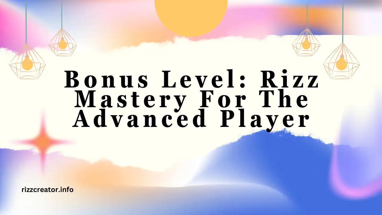 Bonus Level Rizz Mastery For The Advanced Player