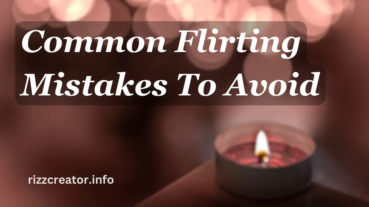 Common Flirting Mistakes To Avoid