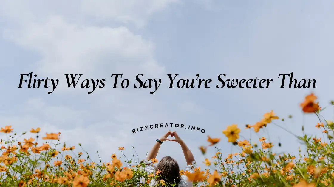 Flirty Ways To Say You’re Sweeter Than