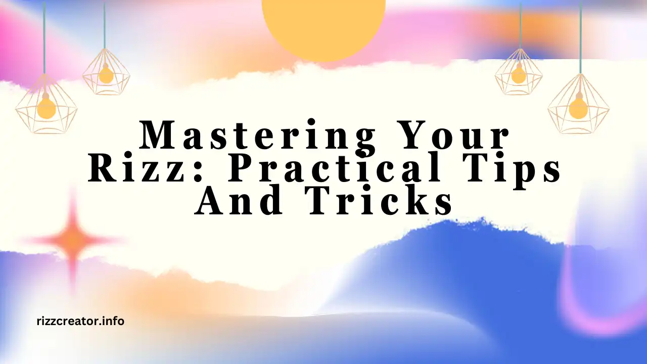 Mastering Your Rizz Practical Tips And Tricks