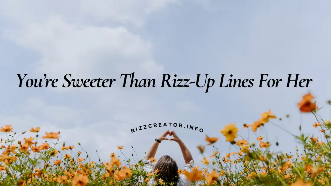 You’re Sweeter Than Rizz-Up Lines For Her